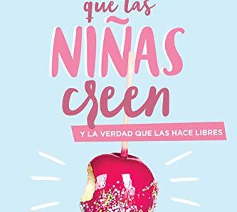 Mentiras que las niñas creen: cómo hablarle a tu hija