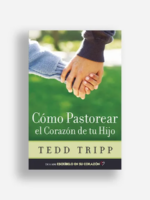 Cómo pastorear el corazón de tu hijo
