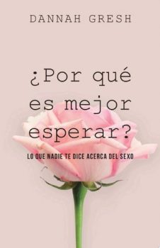 POR QUÉ ES MEJOR ESPERAR - Dannah Gresh
